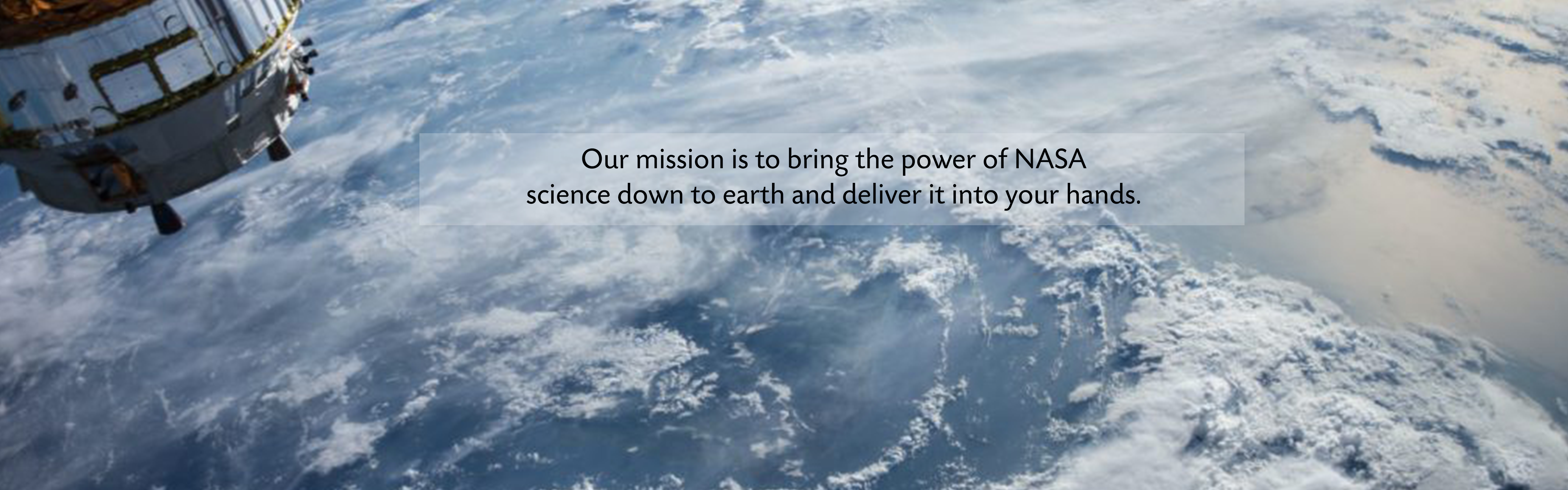 Satellite view of earth with text that says "Our mission is to bring the power of NASA science down to earth and deliver it into your hands."